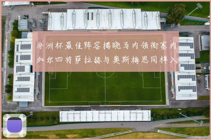 非洲杯最佳阵容揭晓马内领衔塞内加尔四将萨拉赫与奥斯梅恩同样入选