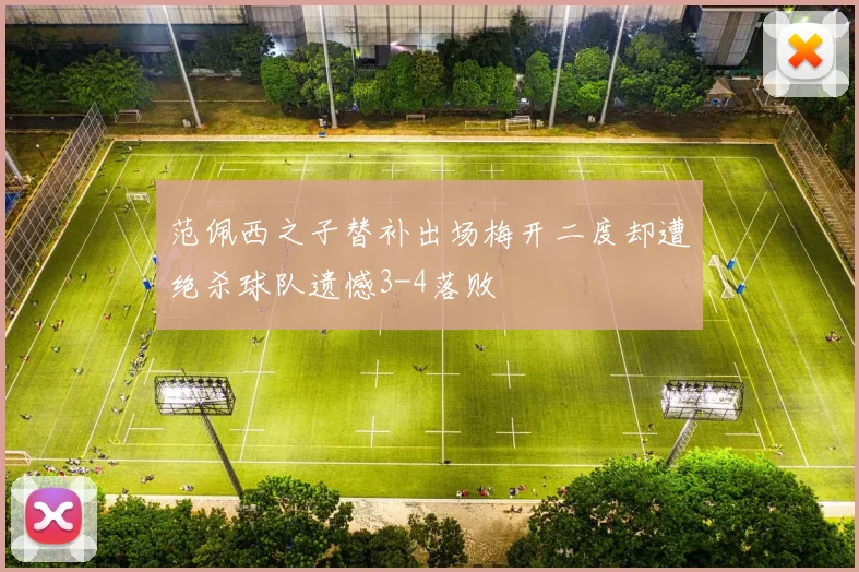 范佩西之子替补出场梅开二度却遭绝杀球队遗憾3-4落败
